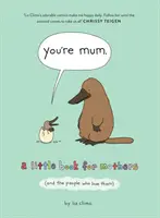 Te vagy az anyuka - Egy kis könyv az anyáknak (és azoknak, akik szeretik őket) - You're Mum - A Little Book for Mothers (and the People Who Love Them)