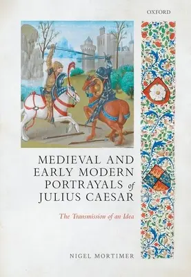 Julius Caesar középkori és kora újkori ábrázolásai: Egy eszme átadása - Medieval and Early Modern Portrayals of Julius Caesar: The Transmission of an Idea