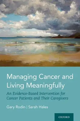 A rák kezelése és értelmes élet: Egy bizonyítékokon alapuló beavatkozás rákbetegeknek és gondozóiknak - Managing Cancer and Living Meaningfully: An Evidence-Based Intervention for Cancer Patients and Their Caregivers