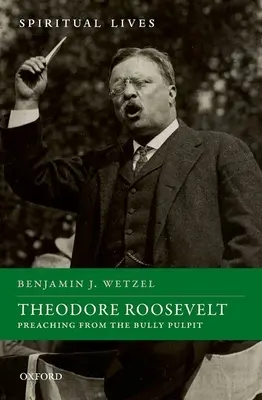 Theodore Roosevelt: Roosevelt Roosevelt: prédikálás a szószékről - Theodore Roosevelt: Preaching from the Bully Pulpit