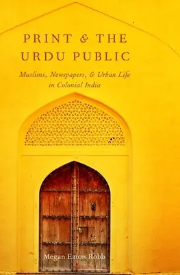 A nyomtatás és az urdu közönség: Muszlimok, újságok és a városi élet a gyarmati Indiában - Print and the Urdu Public: Muslims, Newspapers, and Urban Life in Colonial India