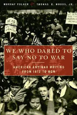 Mi, akik nemet mertünk mondani a háborúra: amerikai háborúellenes írások 1812-től napjainkig - We Who Dared to Say No to War: American Antiwar Writing from 1812 to Now