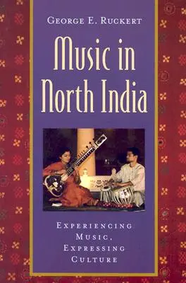 Zene Észak-Indiában: A zene megtapasztalása, a kultúra kifejezése [CD-vel] - Music in North India: Experiencing Music, Expressing Culture [With CD]