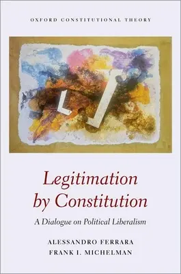 Legitimáció az alkotmány által - Párbeszéd a politikai liberalizmusról - Legitimation by Constitution - A Dialogue on Political Liberalism