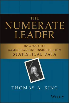 A számonkérő vezető: Hogyan lehet a statisztikai adatokból játékmegváltó felismeréseket nyerni - The Numerate Leader: How to Pull Game-Changing Insights from Statistical Data