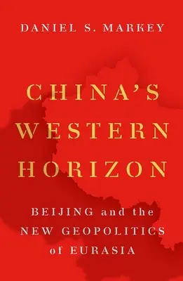 Kína nyugati horizontja: Peking és Eurázsia új geopolitikája - China's Western Horizon: Beijing and the New Geopolitics of Eurasia