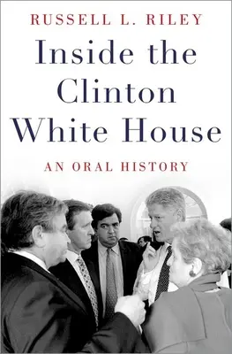 A Clinton-féle Fehér Házban: An Oral History - Inside the Clinton White House: An Oral History