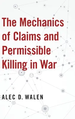 A követelések mechanikája és a háborúban megengedett öldöklés - The Mechanics of Claims and Permissible Killing in War