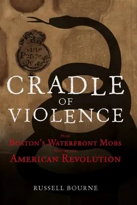 Az erőszak bölcsője: Hogyan lobbantották fel a bostoni vízparti tömegek az amerikai forradalmat? - Cradle of Violence: How Boston's Waterfront Mobs Ignited the American Revolution