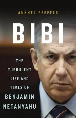 Bibi: Benjamin Netanjahu viharos élete és kora - Bibi: The Turbulent Life and Times of Benjamin Netanyahu