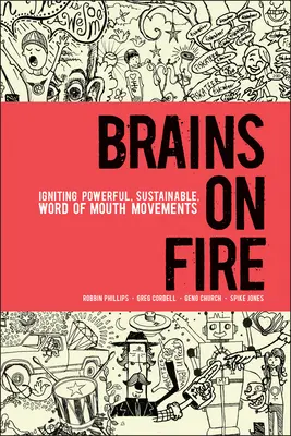 Brains on Fire: Erőteljes, fenntartható, szájról szájra terjedő mozgalmak elindítása - Brains on Fire: Igniting Powerful, Sustainable, Word of Mouth Movements