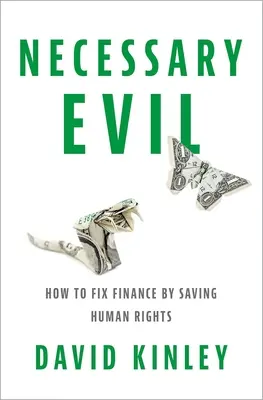 Szükséges rossz: Hogyan hozhatjuk helyre a pénzügyeket az emberi jogok megmentésével? - Necessary Evil: How to Fix Finance by Saving Human Rights