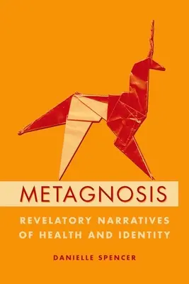 Metagnózis: Kinyilatkoztató elbeszélések az egészségről és az identitásról - Metagnosis: Revelatory Narratives of Health and Identity