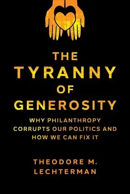 A nagylelkűség zsarnoksága: Miért rontja meg a filantrópia a politikánkat, és hogyan hozhatjuk helyre - The Tyranny of Generosity: Why Philanthropy Corrupts Our Politics and How We Can Fix It