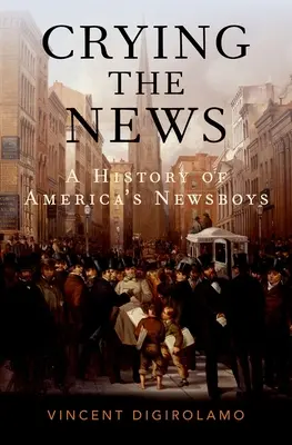 A hírek sírása: A History of America's Newsboys - Crying the News: A History of America's Newsboys