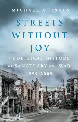 Öröm nélküli utcák: A Menedék és a háború politikai története, 1959-2009 - Streets Without Joy: A Political History of Sanctuary and War, 1959-2009