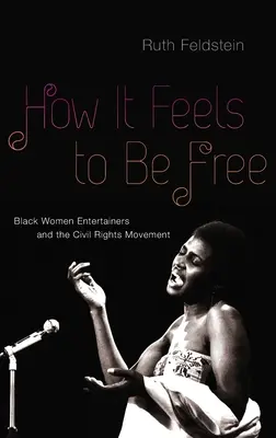 How It Feels to Be Free: Black Women Entertainers and the Civil Rights Movement (Milyen érzés szabadnak lenni: Fekete női előadóművészek és a polgárjogi mozgalom) - How It Feels to Be Free: Black Women Entertainers and the Civil Rights Movement