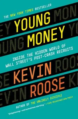 Fiatal pénz: A Wall Street összeomlás utáni újoncainak rejtett világa - Young Money: Inside the Hidden World of Wall Street's Post-Crash Recruits