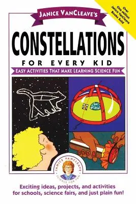 Janice Vancleave's Constellations for Every Kid: Easy Activities That Make Learning Science Fun (Csillagképek minden gyereknek: Könnyű tevékenységek, amelyekkel a tudomány tanulása szórakoztatóvá válik) - Janice Vancleave's Constellations for Every Kid: Easy Activities That Make Learning Science Fun