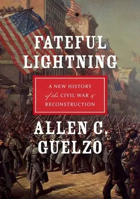 Végzetes villámlás: A polgárháború és az újjáépítés új története - Fateful Lightning: A New History of the Civil War & Reconstruction