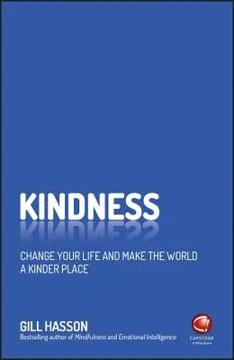 Kedvesség: Változtasd meg az életed és tedd a világot egy kedvesebb hellyé - Kindness: Change Your Life and Make the World a Kinder Place