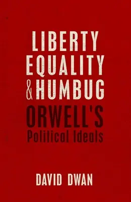 Szabadság, egyenlőség és humbug: Orwell politikai eszméi - Liberty, Equality, and Humbug: Orwell's Political Ideals