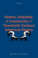 Humor, empátia és közösség a huszadik századi amerikai költészetben (Trousdale Rachel (a Framingham Állami Egyetem angol szakának docense)) - Humor, Empathy, and Community in Twentieth-Century American Poetry (Trousdale Rachel (Associate Professor of English Framingham State University))