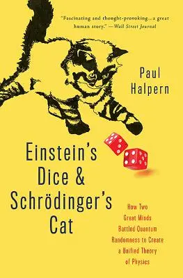 Einstein kockája és Schrdinger macskája: Hogyan küzdött meg két nagyszerű elme a kvantum véletlenszerűséggel, hogy megalkossa a fizika egységes elméletét? - Einstein's Dice and Schrdinger's Cat: How Two Great Minds Battled Quantum Randomness to Create a Unified Theory of Physics