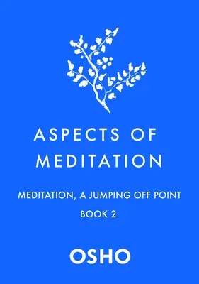 A meditáció aspektusai 2. könyv: Meditáció, egy ugródeszka - Aspects of Meditation Book 2: Meditation, a Jumping Off Point