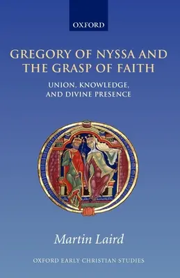 Nyssai Gergely és a hit megragadása: Egyesülés, tudás és isteni jelenlét - Gregory of Nyssa and the Grasp of Faith: Union, Knowledge, and Divine Presence