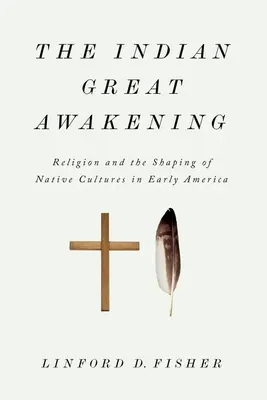 Az indiai nagy ébredés: A vallás és az őslakos kultúrák formálása a korai Amerikában - The Indian Great Awakening: Religion and the Shaping of Native Cultures in Early America