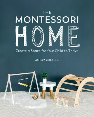 A Montessori otthon: A Montessori Montessori: Teremtsen teret gyermeke boldogulásának - The Montessori Home: Create a Space for Your Child to Thrive