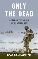 Csak a halottak: A háború fennmaradása a modern korban - Only the Dead: The Persistence of War in the Modern Age