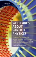 Kit érdekel a részecskefizika?: A Higgs-bozon, a nagy hadronütköztető és a Cern értelmezése - Who Cares about Particle Physics?: Making Sense of the Higgs Boson, the Large Hadron Collider and Cern