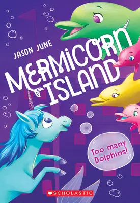 Túl sok delfin! (Mermicorn Island #3), 3 - Too Many Dolphins! (Mermicorn Island #3), 3