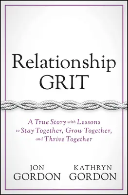 A kapcsolatteremtés bátorsága: Egy igaz történet tanulságokkal az együtt maradáshoz, a közös növekedéshez és a közös gyarapodáshoz - Relationship Grit: A True Story with Lessons to Stay Together, Grow Together, and Thrive Together