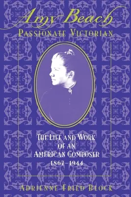 Amy Beach, Szenvedélyes viktoriánus: Egy amerikai zeneszerző élete és munkássága, 1867-1944 - Amy Beach, Passionate Victorian: The Life and Work of an American Composer, 1867-1944