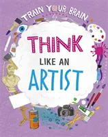 Train Your Brain: Gondolkozz úgy, mint egy művész - Train Your Brain: Think Like an Artist