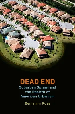 Zsákutca: Suburban Sprawl and the Rebirth of American Urbanism (A külvárosi terjeszkedés és az amerikai urbanizmus újjászületése) - Dead End: Suburban Sprawl and the Rebirth of American Urbanism