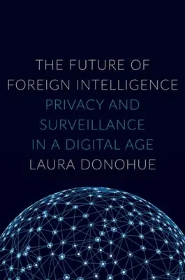 A külföldi hírszerzés jövője: A digitális korban a magánélet és a megfigyelés - The Future of Foreign Intelligence: Privacy and Surveillance in a Digital Age