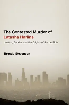 Latasha Harlins vitatott gyilkossága: Justice, Gender, and the Origins of the La Riots - The Contested Murder of Latasha Harlins: Justice, Gender, and the Origins of the La Riots