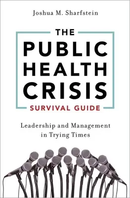 A közegészségügyi válsághelyzet túlélési útmutatója: Vezetés és menedzsment nehéz időkben - The Public Health Crisis Survival Guide: Leadership and Management in Trying Times