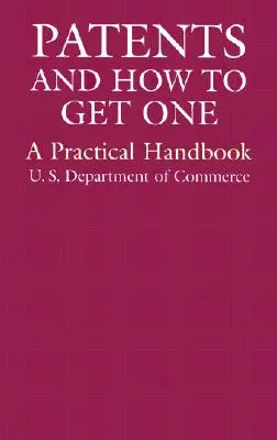 Szabadalmak és hogyan szerezzenek szabadalmat: Gyakorlati kézikönyv - Patents and How to Get One: A Practical Handbook