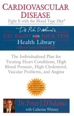 Szív- és érrendszeri betegségek: Fight It with the Blood Type Diet: Az egyénre szabott terv a szívbetegségek, a magas vérnyomás, a magas koleszterinszint kezelésére - Cardiovascular Disease: Fight It with the Blood Type Diet: The Individualized Plan for Treating Heart Conditions, High Blood Pressure, High Cholestero