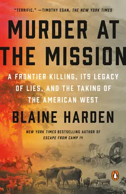 Gyilkosság a misszióban: Egy határ menti gyilkosság, a hazugságok öröksége és az amerikai nyugat elfoglalása - Murder at the Mission: A Frontier Killing, Its Legacy of Lies, and the Taking of the American West