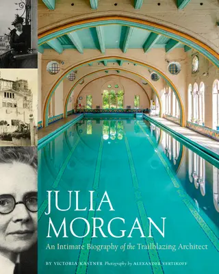 Julia Morgan: Az úttörő építész bensőséges életrajza - Julia Morgan: An Intimate Biography of the Trailblazing Architect