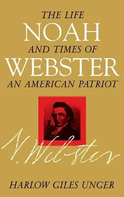 Noah Webster: Egy amerikai hazafi élete és kora - Noah Webster: The Life and Times of an American Patriot