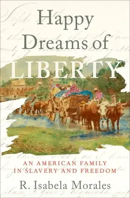 A szabadság boldog álmai: Egy amerikai család a rabszolgaságban és a szabadságban - Happy Dreams of Liberty: An American Family in Slavery and Freedom