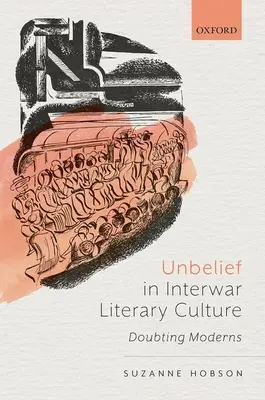 Hitetlenség a két világháború közötti irodalmi kultúrában: Kétkedő modernek - Unbelief in Interwar Literary Culture: Doubting Moderns