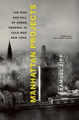 Manhattan Projects: A városi megújulás felemelkedése és bukása a hidegháborús New Yorkban - Manhattan Projects: The Rise and Fall of Urban Renewal in Cold War New York